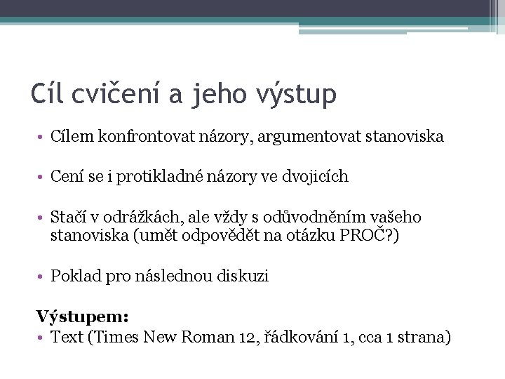 Cíl cvičení a jeho výstup • Cílem konfrontovat názory, argumentovat stanoviska • Cení se