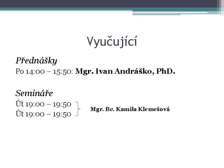 Vyučující Přednášky Po 14: 00 – 15: 50: Mgr. Ivan Andráško, Ph. D. Semináře