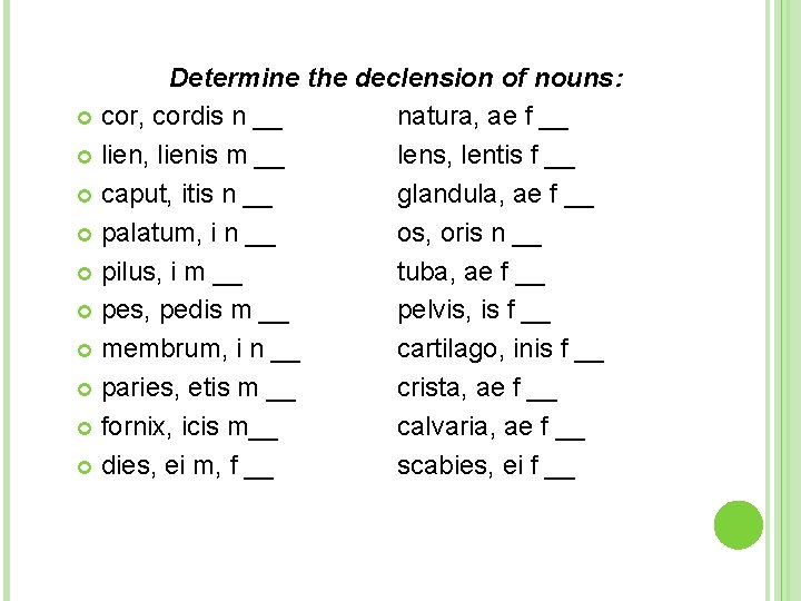 Determine the declension of nouns: cor, cordis n __ natura, ae f __ lien,