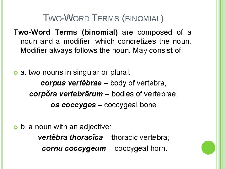 TWO-WORD TERMS (BINOMIAL) Two-Word Terms (binomial) are composed of a noun and a modifier,