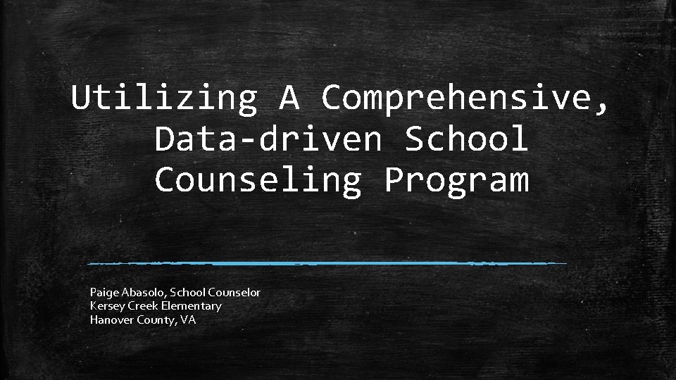 Utilizing A Comprehensive, Data-driven School Counseling Program Paige Abasolo, School Counselor Kersey Creek Elementary