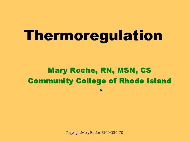 Thermoregulation Mary Roche, RN, MSN, CS Community College of Rhode Island * Copyright Mary