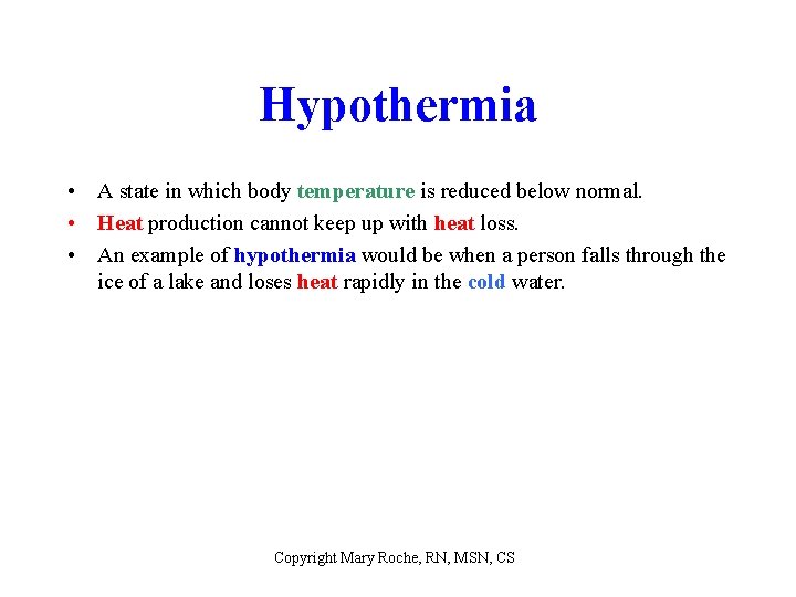 Hypothermia • A state in which body temperature is reduced below normal. • Heat