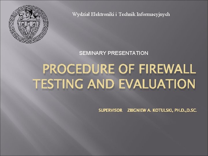 Wydział Elektroniki i Technik Informacyjnych SEMINARY PRESENTATION PROCEDURE OF FIREWALL TESTING AND EVALUATION SUPERVISOR