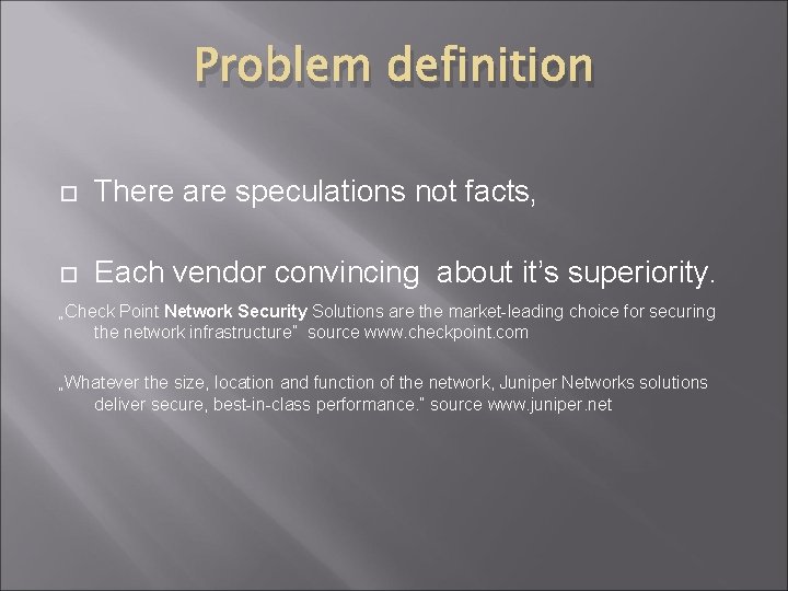 Problem definition There are speculations not facts, Each vendor convincing about it’s superiority. „Check