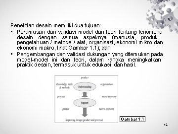 Penelitian desain memiliki dua tujuan: • Perumusan dan validasi model dan teori tentang fenomena