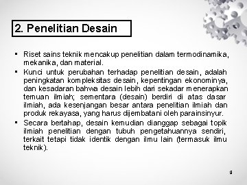 2. Penelitian Desain • Riset sains teknik mencakup penelitian dalam termodinamika, mekanika, dan material.