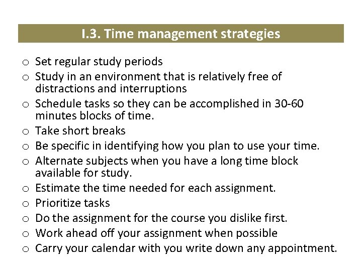 I. 3. Time management strategies o Set regular study periods o Study in an