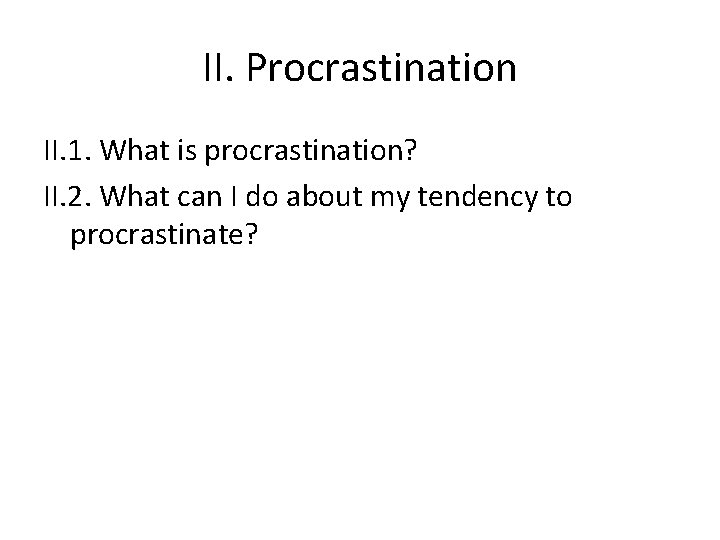 II. Procrastination II. 1. What is procrastination? II. 2. What can I do about