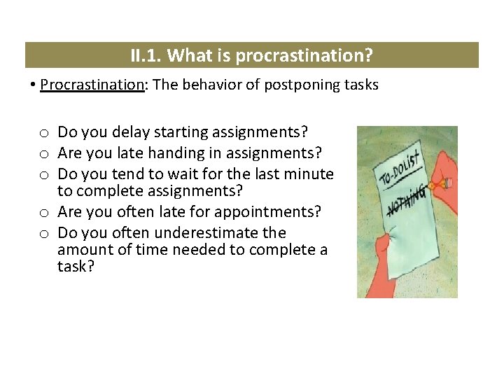 II. 1. What is procrastination? • Procrastination: The behavior of postponing tasks o Do