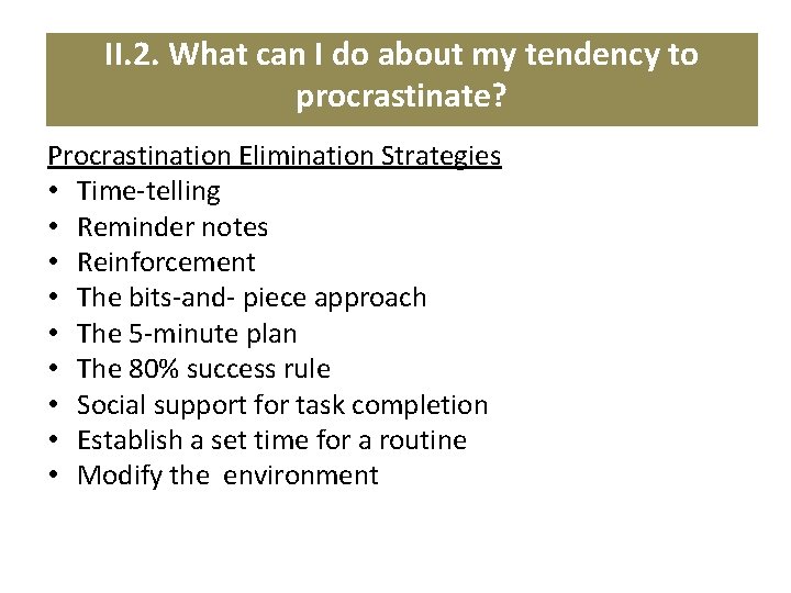 II. 2. What can I do about my tendency to procrastinate? Procrastination Elimination Strategies