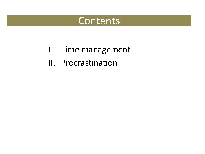 Contents I. Time management II. Procrastination 