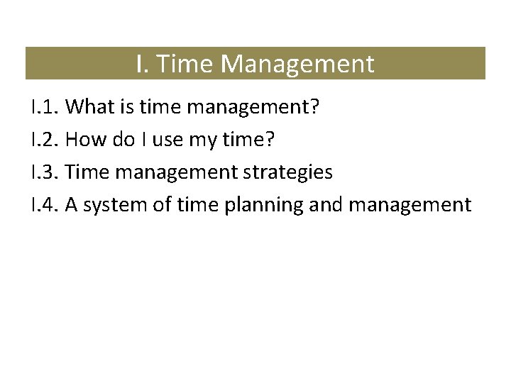 I. Time Management I. 1. What is time management? I. 2. How do I