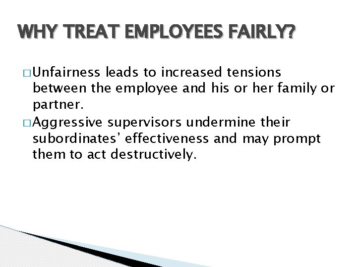 WHY TREAT EMPLOYEES FAIRLY? � Unfairness leads to increased tensions between the employee and