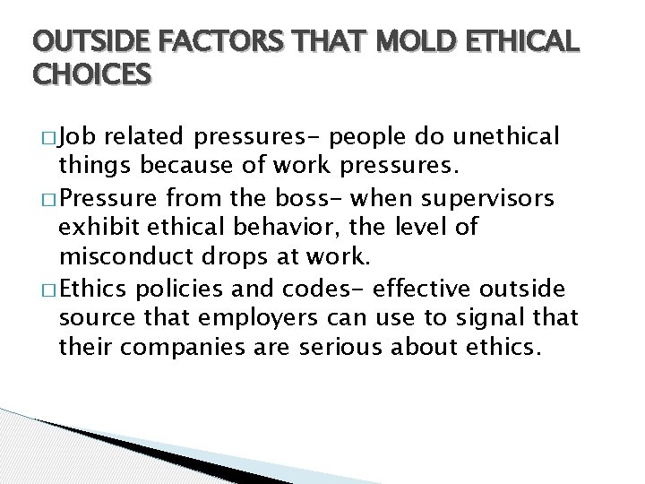 OUTSIDE FACTORS THAT MOLD ETHICAL CHOICES � Job related pressures- people do unethical things