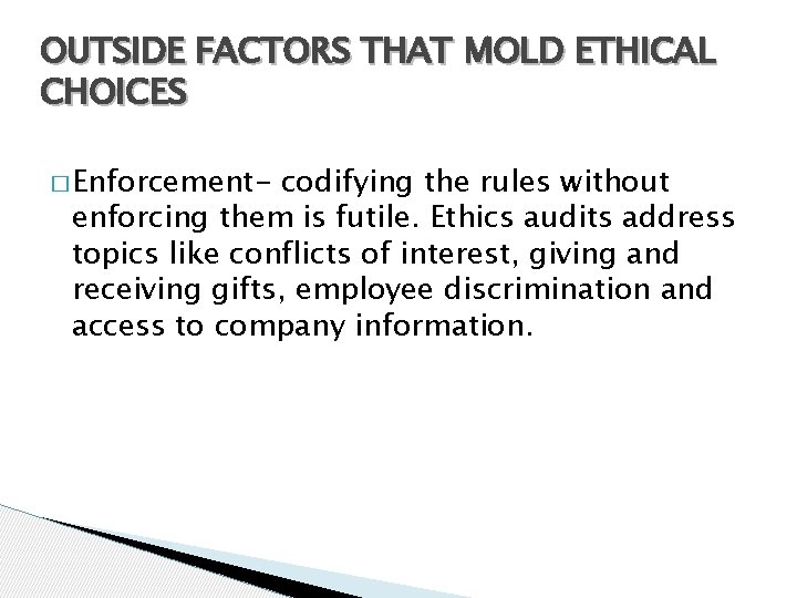 OUTSIDE FACTORS THAT MOLD ETHICAL CHOICES � Enforcement- codifying the rules without enforcing them