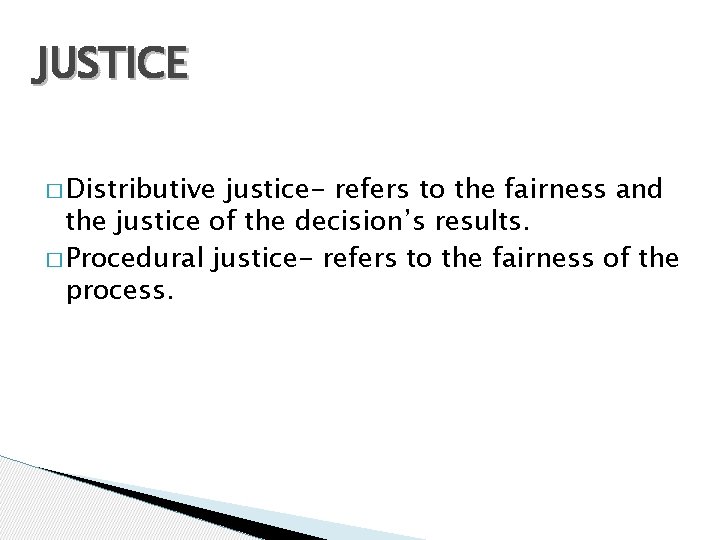 JUSTICE � Distributive justice- refers to the fairness and the justice of the decision’s