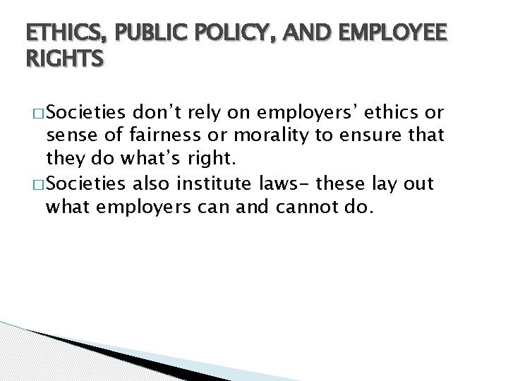 ETHICS, PUBLIC POLICY, AND EMPLOYEE RIGHTS � Societies don’t rely on employers’ ethics or