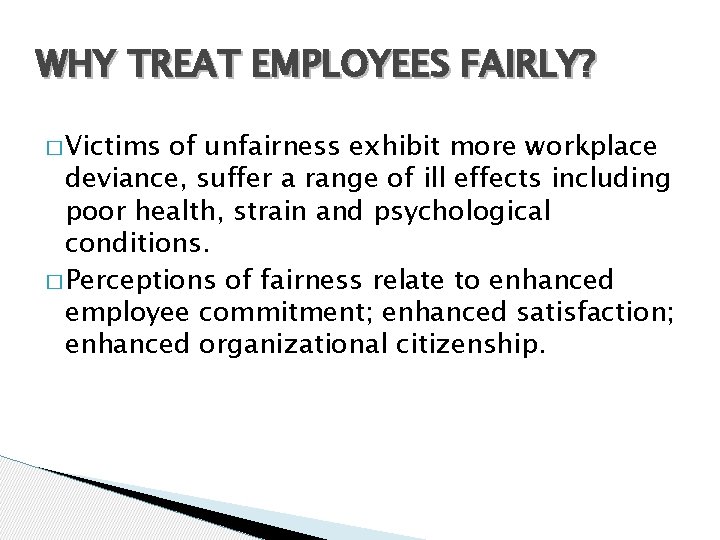WHY TREAT EMPLOYEES FAIRLY? � Victims of unfairness exhibit more workplace deviance, suffer a