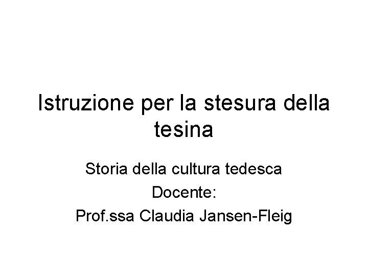 Istruzione per la stesura della tesina Storia della cultura tedesca Docente: Prof. ssa Claudia
