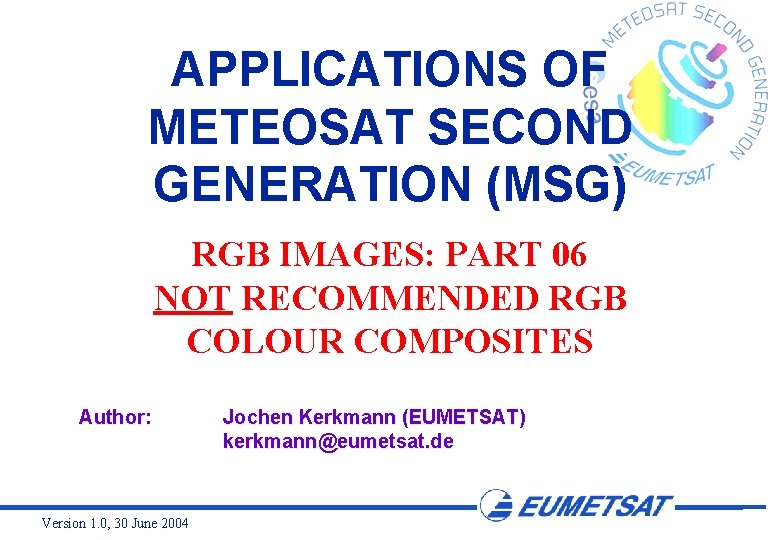 APPLICATIONS OF METEOSAT SECOND GENERATION (MSG) RGB IMAGES: PART 06 NOT RECOMMENDED RGB COLOUR