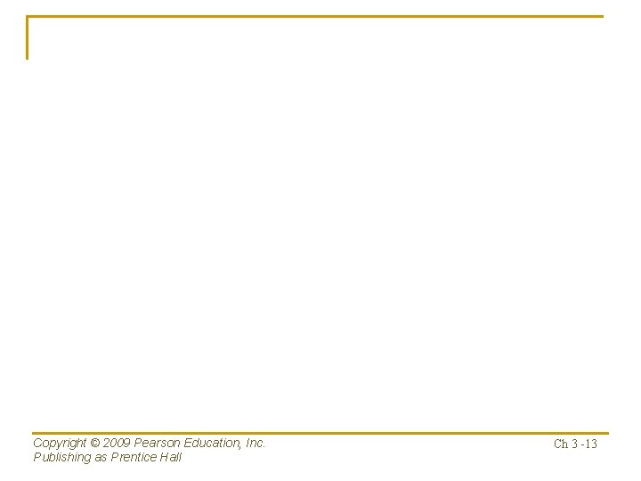 Copyright © 2009 Pearson Education, Inc. Publishing as Prentice Hall Ch 3 -13 