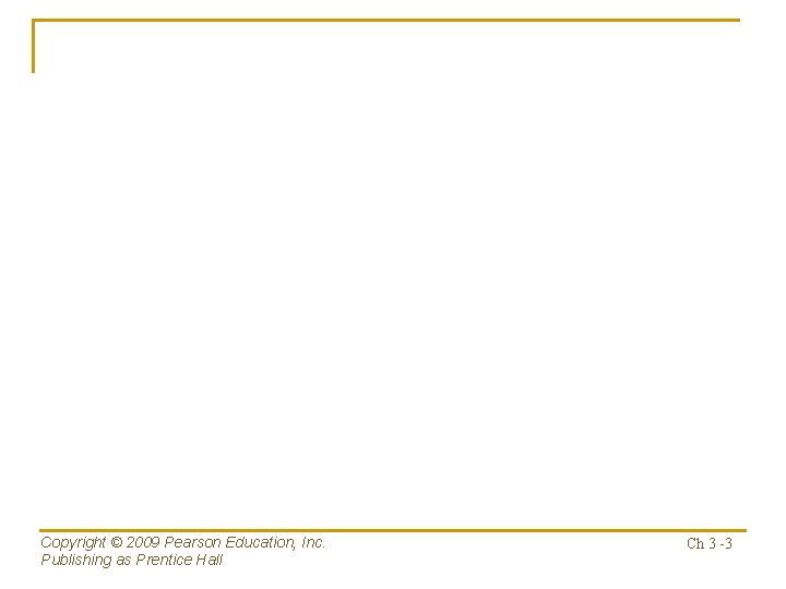 Copyright © 2009 Pearson Education, Inc. Publishing as Prentice Hall Ch 3 -3 