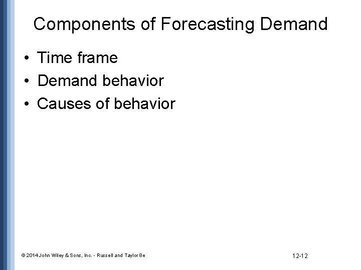 Components of Forecasting Demand • Time frame • Demand behavior • Causes of behavior