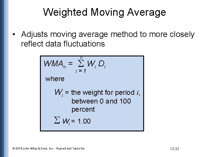 Weighted Moving Average • Adjusts moving average method to more closely reflect data fluctuations