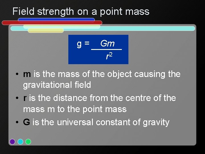 Field strength on a point mass g= Gm r 2 • m is the