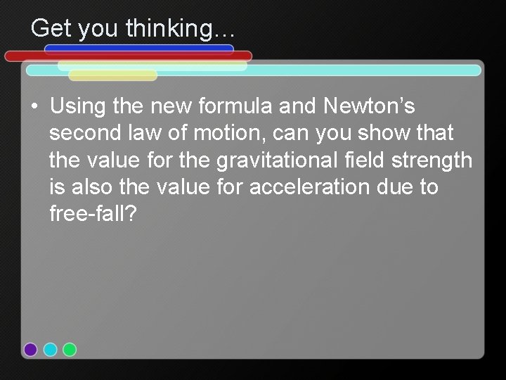 Get you thinking… • Using the new formula and Newton’s second law of motion,