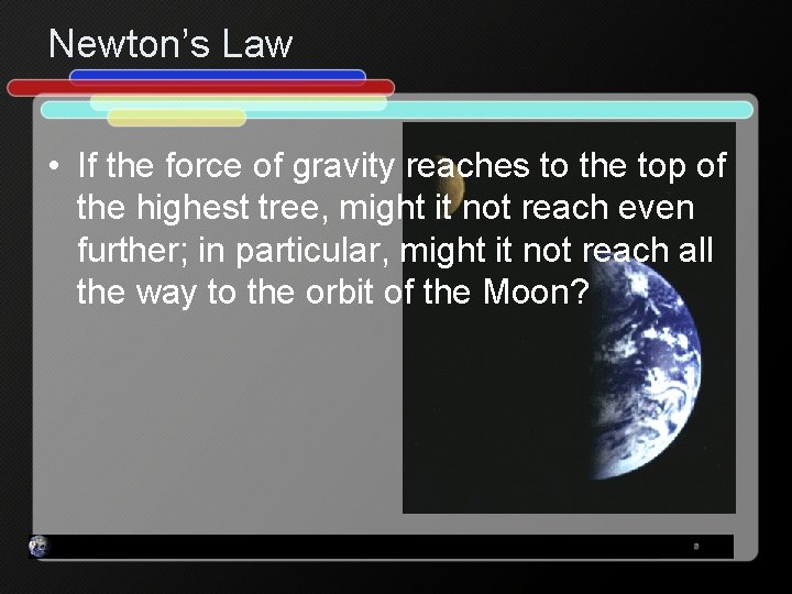 Newton’s Law • If the force of gravity reaches to the top of the