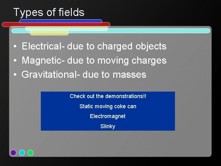 Types of fields • Electrical- due to charged objects • Magnetic- due to moving