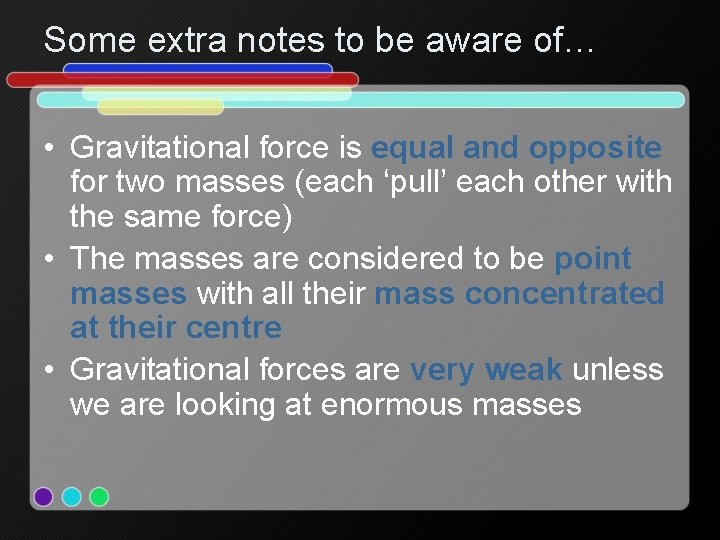 Some extra notes to be aware of… • Gravitational force is equal and opposite