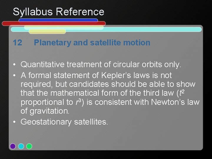 Syllabus Reference 12 Planetary and satellite motion • Quantitative treatment of circular orbits only.