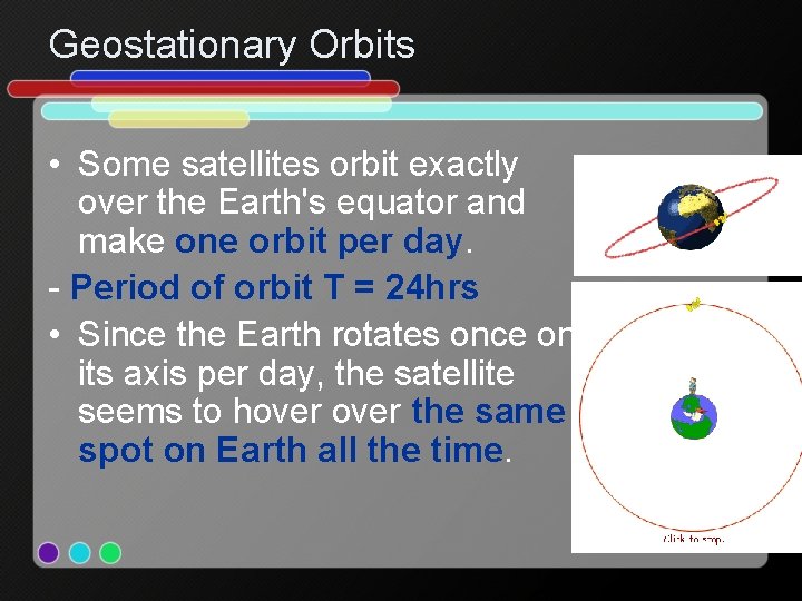 Geostationary Orbits • Some satellites orbit exactly over the Earth's equator and make one