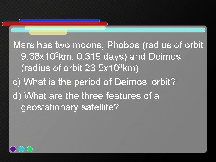 Mars has two moons, Phobos (radius of orbit 9. 38 x 103 km, 0.