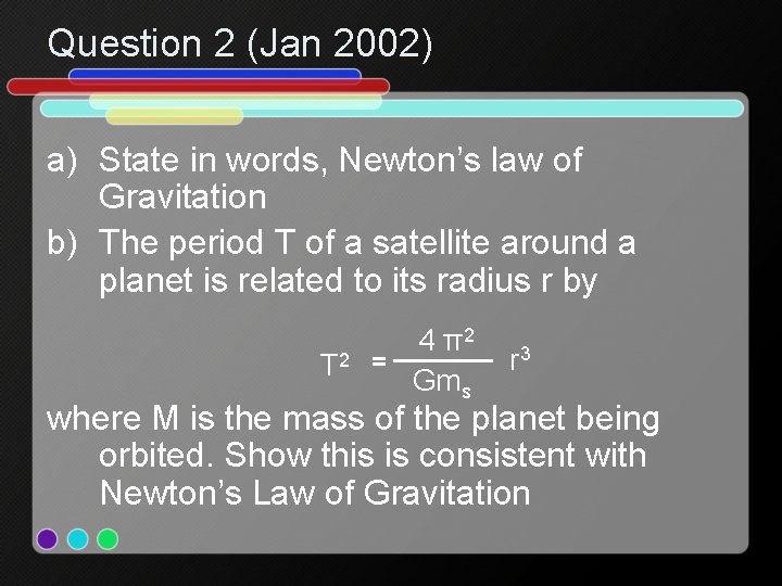 Question 2 (Jan 2002) a) State in words, Newton’s law of Gravitation b) The