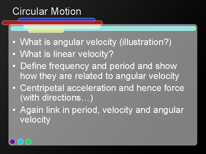 Circular Motion • What is angular velocity (illustration? ) • What is linear velocity?