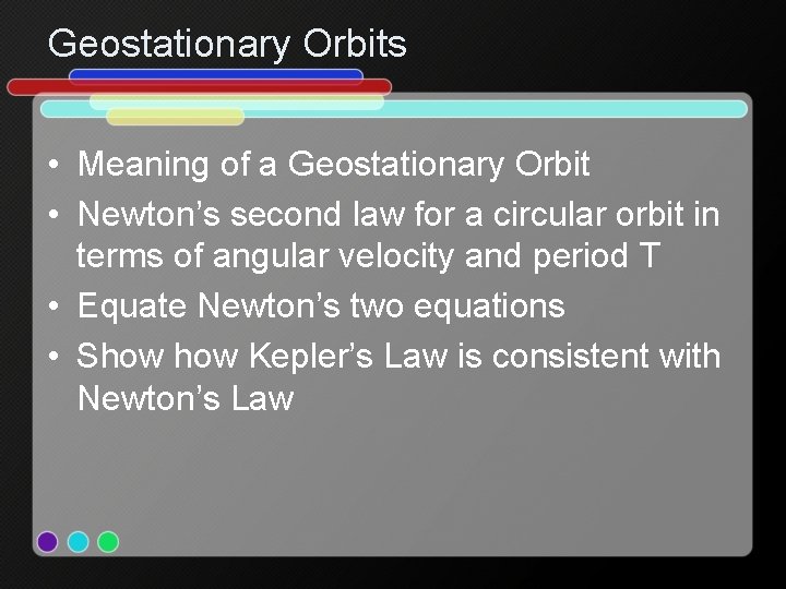 Geostationary Orbits • Meaning of a Geostationary Orbit • Newton’s second law for a