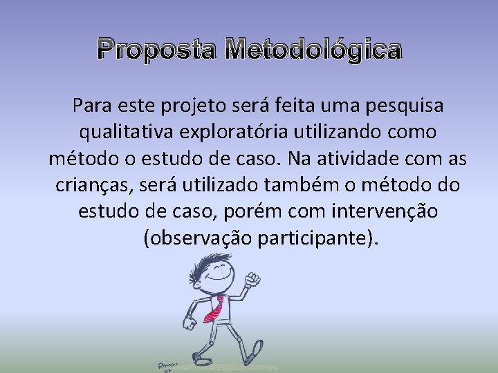 Proposta Metodológica Para este projeto será feita uma pesquisa qualitativa exploratória utilizando como método