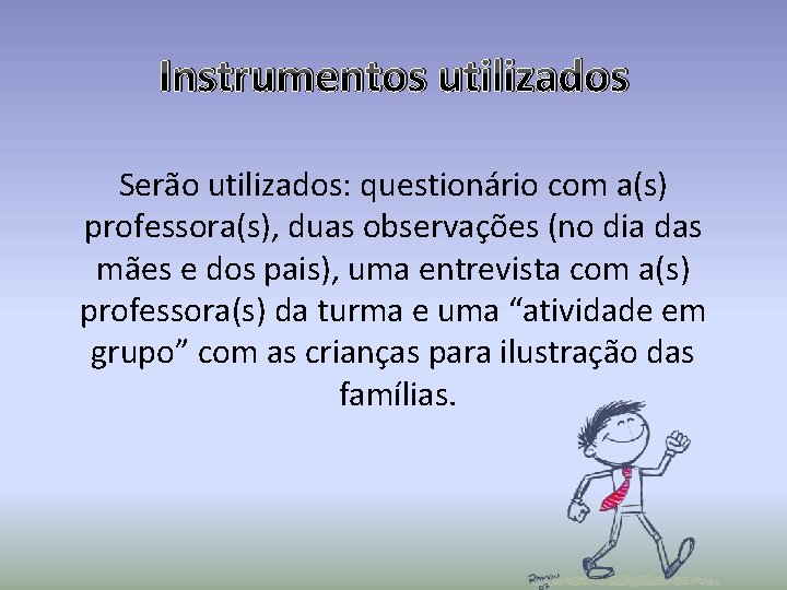 Instrumentos utilizados Serão utilizados: questionário com a(s) professora(s), duas observações (no dia das mães