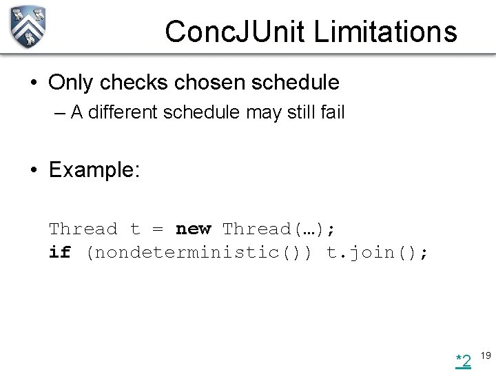 Conc. JUnit Limitations • Only checks chosen schedule – A different schedule may still