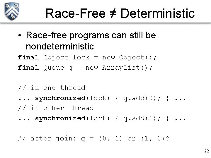 Race-Free ≠ Deterministic • Race-free programs can still be nondeterministic final Object lock =