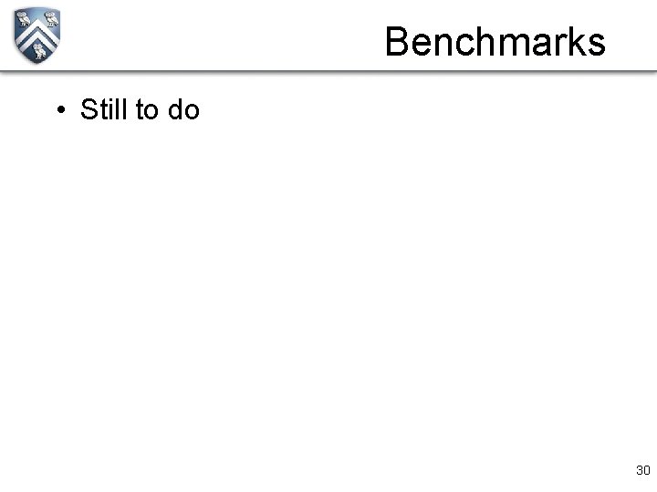 Benchmarks • Still to do 30 
