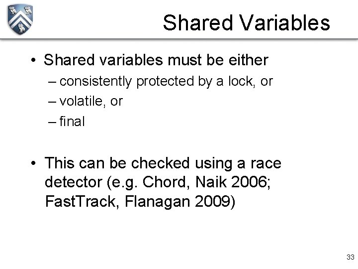 Shared Variables • Shared variables must be either – consistently protected by a lock,