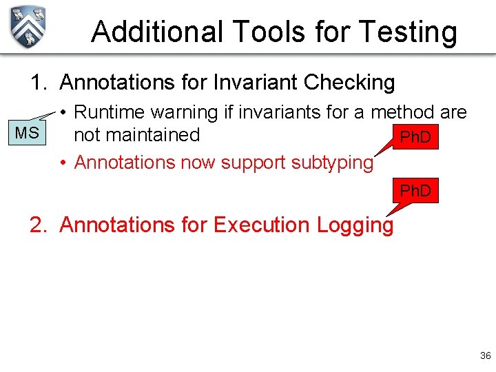 Additional Tools for Testing 1. Annotations for Invariant Checking MS • Runtime warning if