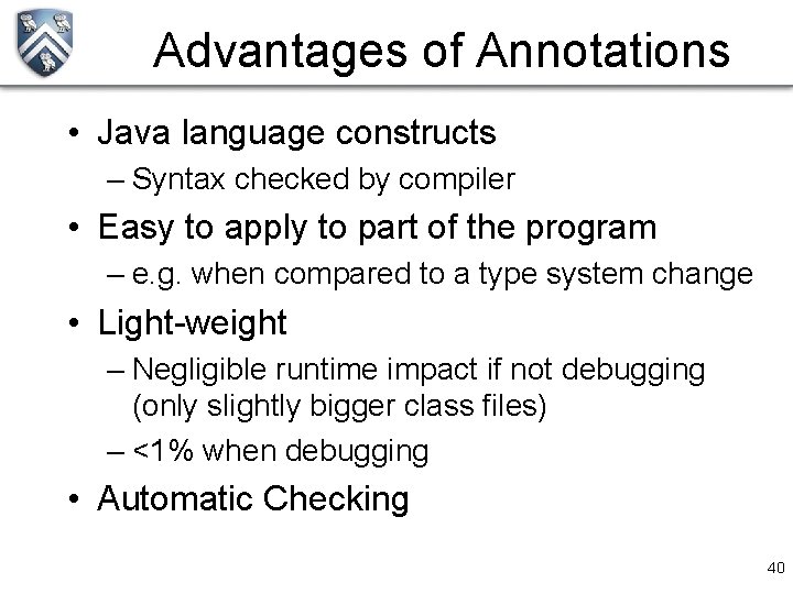 Advantages of Annotations • Java language constructs – Syntax checked by compiler • Easy
