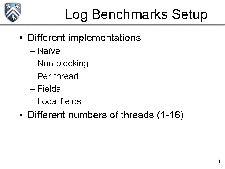Log Benchmarks Setup • Different implementations – Naïve – Non-blocking – Per-thread – Fields