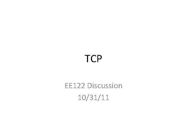 TCP EE 122 Discussion 10/31/11 